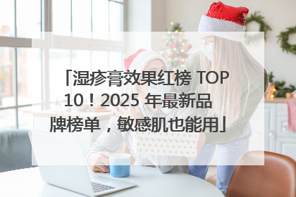 湿疹膏效果红榜 TOP10！2025 年最新品牌榜单，敏感肌也能用