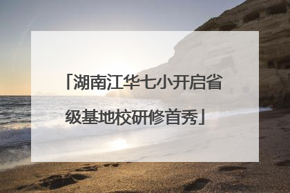 湖南江华七小开启省级基地校研修首秀