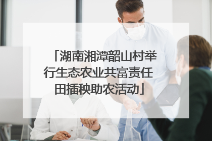 湖南湘潭韶山村举行生态农业共富责任田插秧助农活动