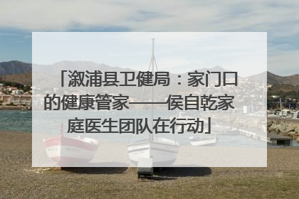 溆浦县卫健局：家门口的健康管家——侯自乾家庭医生团队在行动