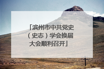 滨州市中共党史（史志）学会换届大会顺利召开
