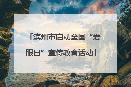 滨州市启动全国“爱眼日”宣传教育活动