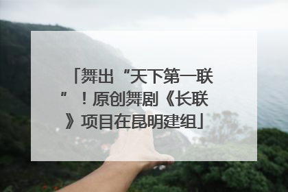 舞出“天下第一联”！原创舞剧《长联》项目在昆明建组