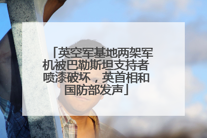英空军基地两架军机被巴勒斯坦支持者喷漆破坏，英首相和国防部发声