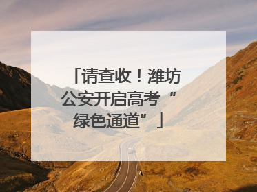 请查收！潍坊公安开启高考“绿色通道”