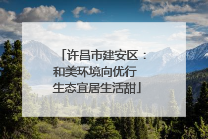 许昌市建安区：和美环境向优行 生态宜居生活甜