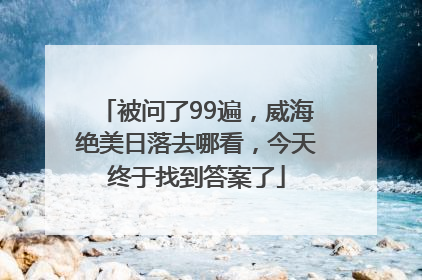 被问了99遍，威海绝美日落去哪看，今天终于找到答案了