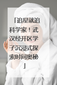 追星就追科学家！武汉经开区学子沉浸式探索时间奥秘