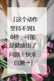 这个动作坚持不到10秒，可能是健康出了问题！快来自测→