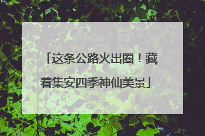 这条公路火出圈！藏着集安四季神仙美景