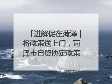 进解促在菏泽｜将政策送上门，菏泽市自贸协定政策专题宣讲会召开