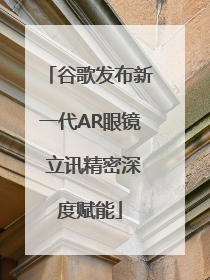 谷歌发布新一代AR眼镜 立讯精密深度赋能