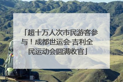 超十万人次市民游客参与！成都世运会·吉利全民运动会圆满收官