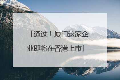 通过！厦门这家企业即将在香港上市