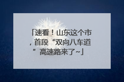 速看！山东这个市，首段“双向八车道”高速路来了~