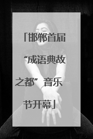 邯郸首届“成语典故之都”音乐节开幕