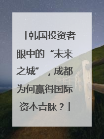 韩国投资者眼中的“未来之城”，成都为何赢得国际资本青睐？