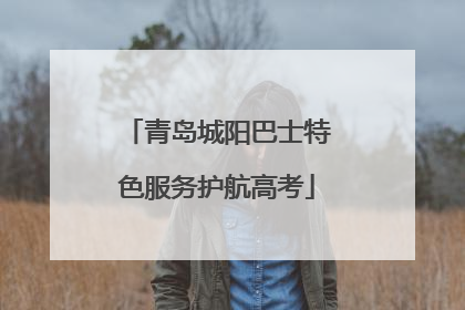 青岛城阳巴士特色服务护航高考