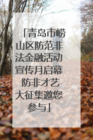 青岛市崂山区防范非法金融活动宣传月启幕 防非才艺大征集邀您参与
