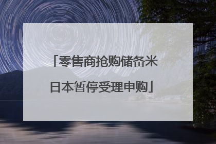 零售商抢购储备米 日本暂停受理申购
