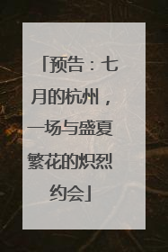 预告：七月的杭州，一场与盛夏繁花的炽烈约会