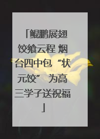 鲲鹏展翅 饺飨云程 烟台四中包“状元饺” 为高三学子送祝福