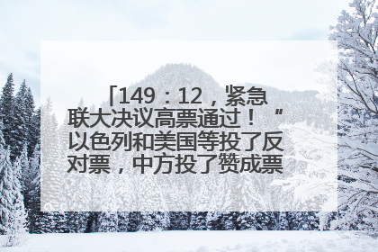 149：12，紧急联大决议高票通过！“以色列和美国等投了反对票，中方投了赞成票，19国弃权”
