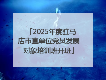 2025年度驻马店市直单位党员发展对象培训班开班