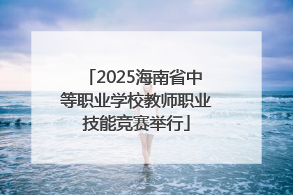 2025海南省中等职业学校教师职业技能竞赛举行