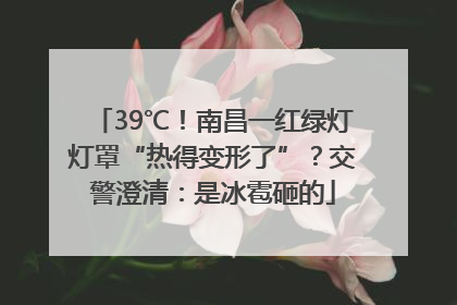 39℃！南昌一红绿灯灯罩“热得变形了”？交警澄清：是冰雹砸的