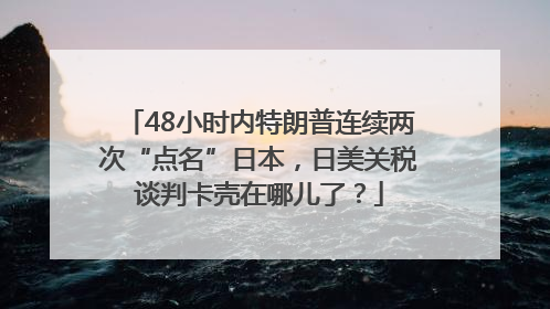 48小时内特朗普连续两次“点名”日本，日美关税谈判卡壳在哪儿了？