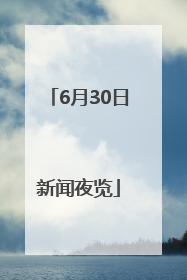 6月30日新闻夜览