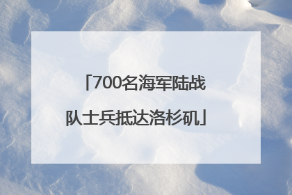 700名海军陆战队士兵抵达洛杉矶