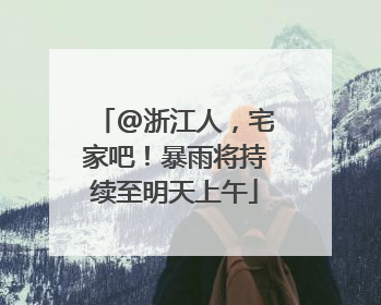 @浙江人，宅家吧！暴雨将持续至明天上午