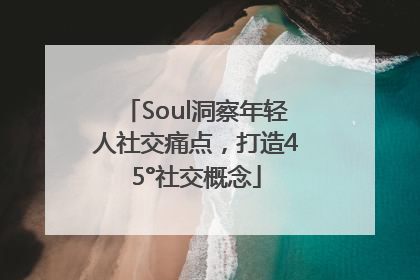 Soul洞察年轻人社交痛点，打造45°社交概念